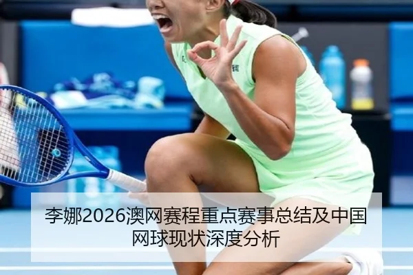 李娜2026澳网赛程重点赛事总结及中国网球现状深度分析