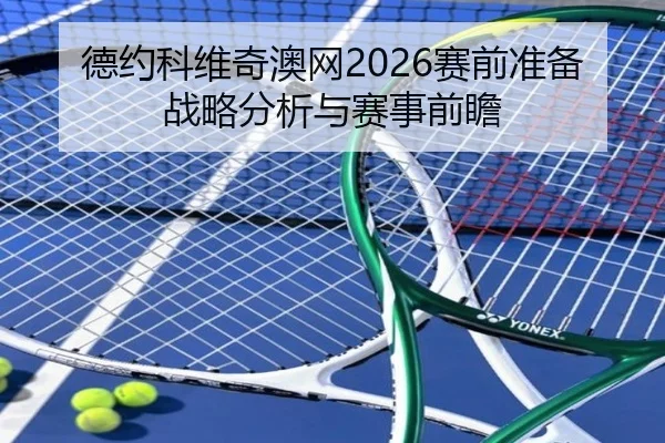 德约科维奇澳网2026赛前准备战略分析与赛事前瞻