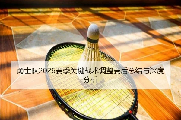 勇士队2026赛季关键战术调整赛后总结与深度分析